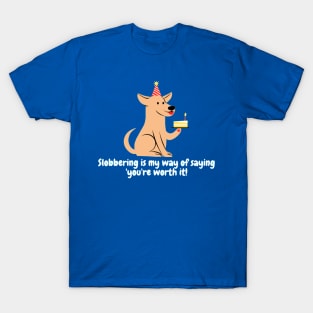 Slobbering is my way of saying 'you're worth it! T-Shirt